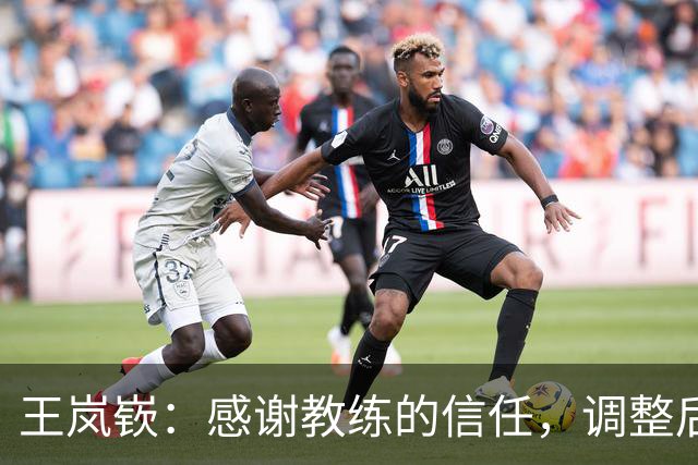 王岚嵚：感谢教练的信任，调整后重拾最佳状态